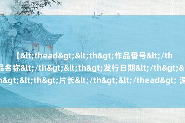 【<thead><th>作品番号</th><th>作品名称</th><th>发行日期</th><th>发行商</th><th>片长</th></thead> 深圳国企公开喊话收房，65平米以下住宅公寓寝室都有契机